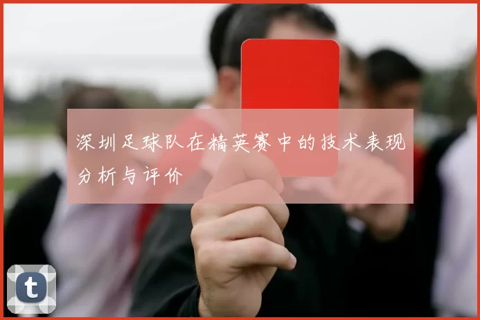 深圳足球队在精英赛中的技术表现分析与评价