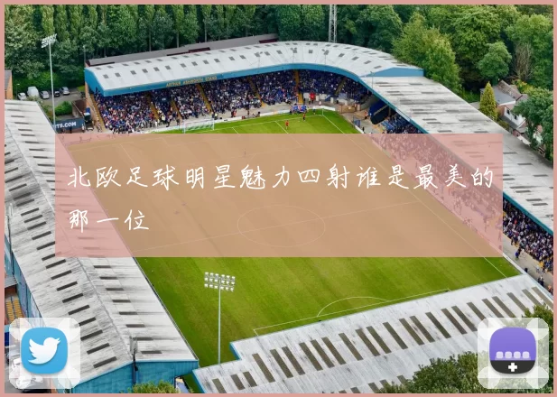 北欧足球明星魅力四射谁是最美的那一位