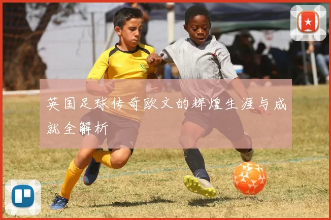 英国足球传奇欧文的辉煌生涯与成就全解析