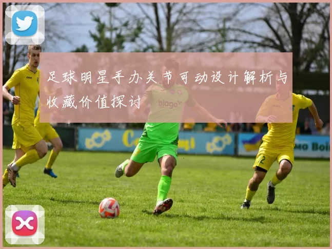 足球明星手办关节可动设计解析与收藏价值探讨