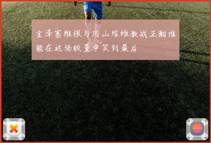 金泽塞维根与冈山绿雉激战正酣谁能在这场较量中笑到最后