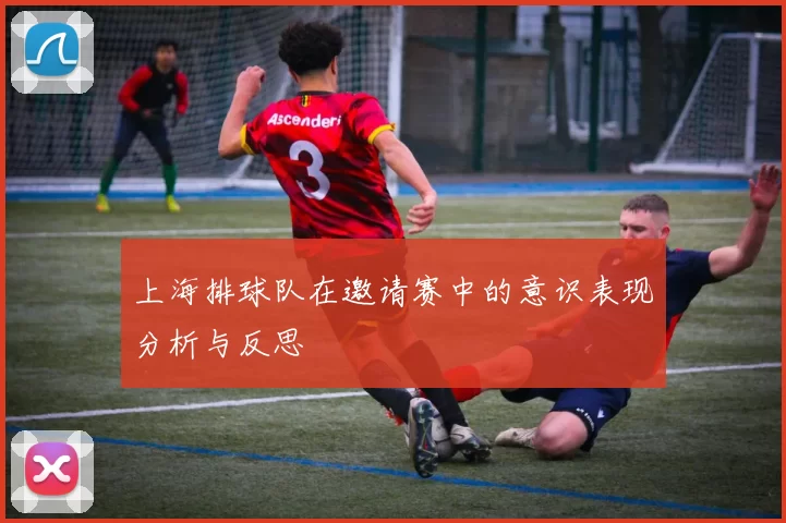 上海排球队在邀请赛中的意识表现分析与反思