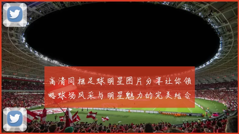 高清同框足球明星图片分享让你领略球场风采与明星魅力的完美结合