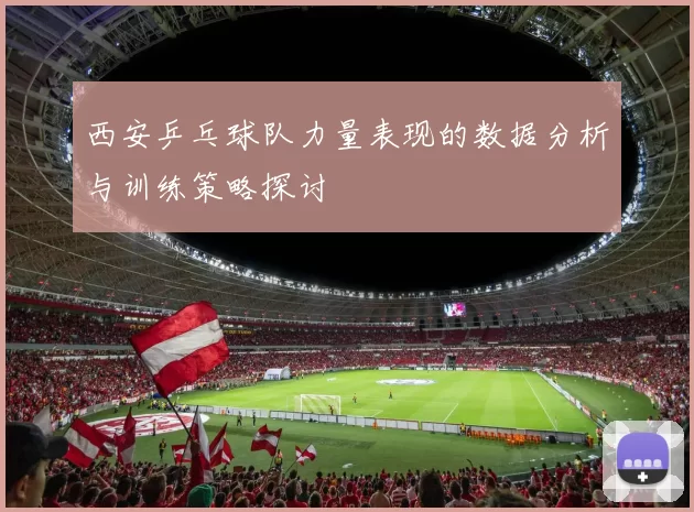 西安乒乓球队力量表现的数据分析与训练策略探讨