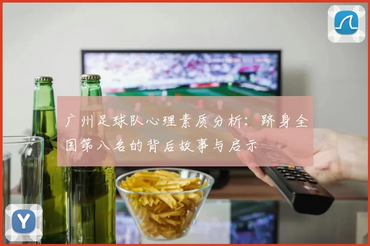 广州足球队心理素质分析：跻身全国第八名的背后故事与启示